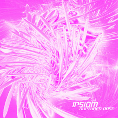 Ipsiom - Ruptured Rose [Forever Unfinished]