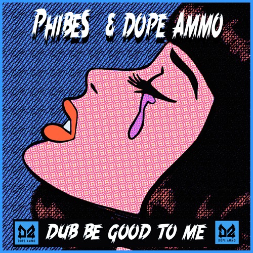 Phibes & Dope Ammo - Dub be good to me [FREE DL]