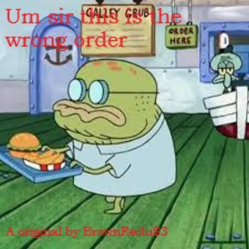 Um sir this is the wrong order