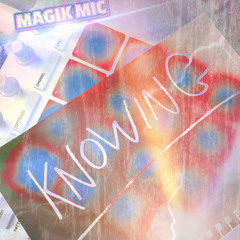 MAGIK MIC - KNOWING