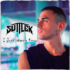 SuttleK - I Just Wanna Know