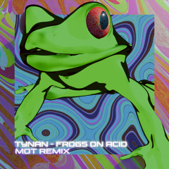 TYNAN - FROGS ON ACID (MOT REMIX)