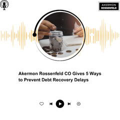 Akermon Rossenfeld CO Gives 5 Ways to Prevent Debt Recovery Delays