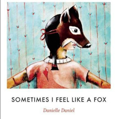 Access EPUB ✔️ Sometimes I Feel Like a Fox by  Danielle Daniel [KINDLE PDF EBOOK EPUB