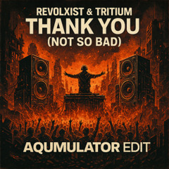 Revolxist & Tritium - Thank You (Not So Bad) aQumulator Edit