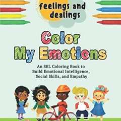 [READ] EPUB KINDLE PDF EBOOK Feelings and Dealings: Color My Emotions: An SEL Colorin