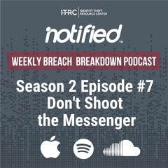 The Weekly Breach Breakdown Podcast by ITRC – Don't Shoot the Messenger - S2E7