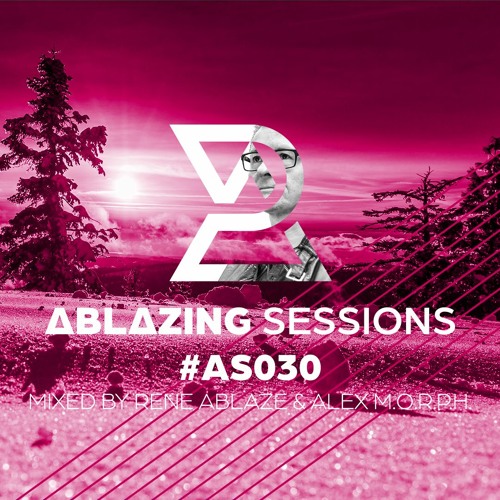Ablazing Sessions 030 with Rene Ablaze & Alex M.O.R.P.H.