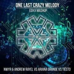 NWYR x Andrew Rayel vs Ariana Grande vs Tiesto - One Last Crazy Melody (EDXX Mashup)