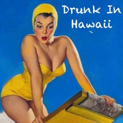 Drunk In Hawaii