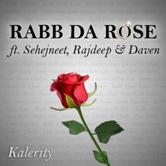 Rabb Da Rose (ft. Sehejneet, Rajdeep & Daven) #Kalerity