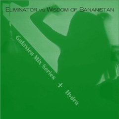 Eliminator vs Wisdom of Bananistan | Galaxies Mix Sessions | Hydra