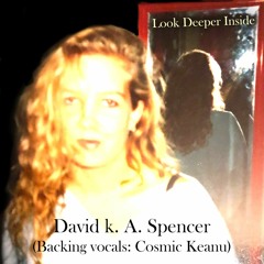 Look Deeper Inside -- David k. A. Spencer (Backing vocals: Cosmic Keanu)