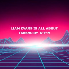 LIAM EVANS IS ALL ABOUT TEKKNO BY E•F•N