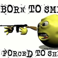 Born to smile Forced to Shit