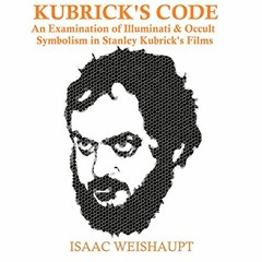 [ACCESS] [EPUB KINDLE PDF EBOOK] Kubrick's Code: An Examination of Illuminati & Occult Symbolism in