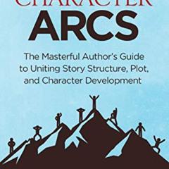 Get EBOOK 💘 Creating Character Arcs: The Masterful Author's Guide to Uniting Story S