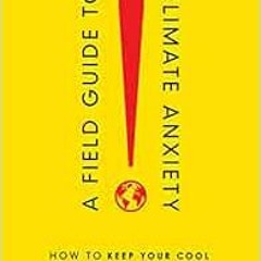 [View] EPUB KINDLE PDF EBOOK A Field Guide to Climate Anxiety: How to Keep Your Cool on a Warming Pl