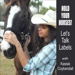 Hold Your Horses - Let's Talk Labels - with Kassie Coykendall