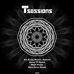 Kai Randy Michel - Stuborn (Maxx Rossi Remix) [T Sessions 22] Out now!