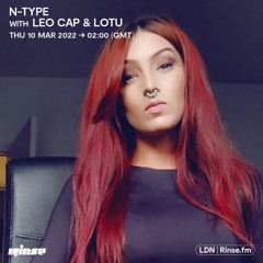 N-Type Feat Leo Cap & Lotu - Rinse Fm - 10th March 22 INC TRACKLIST