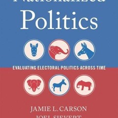 ⚡PDF❤ Nationalized Politics: Evaluating Electoral Politics Across Time