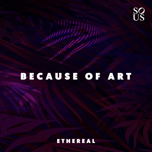 PREMIERE: Because of Art - Ethereal [Sous Music]