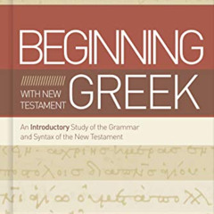 Read PDF 💚 Beginning with New Testament Greek: An Introductory Study of the Grammar