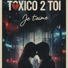 Toxico 2 toi mix Je t'aime version intégrale 2026