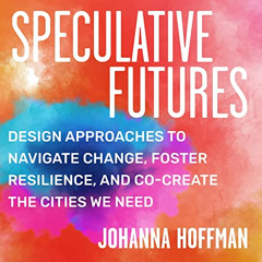 [Download] EPUB 🧡 Speculative Futures: Design Approaches to Navigate Change, Foster