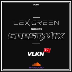 LEX GREEN presents GUESTMIX #005 - VLKN (TR)