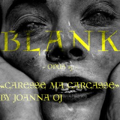 BLANK #15 - "CARESSE MA CARCASSE" BY JOANNA OJ