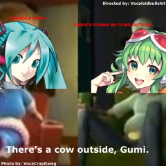There’s a cow outside, Gumi. / Hatsune Miku, GUMI English Original Talkloid