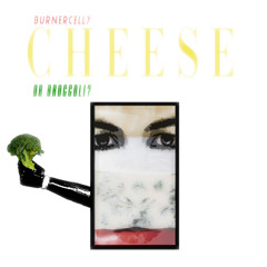 cheese or broccoli?? - burnercelly prod. Beanz