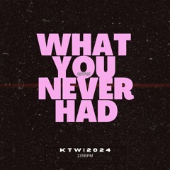 WHAT YOU NEVER HAD