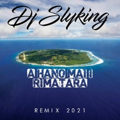 A HANO MAI I RIMATARA - ( DJ SLYKING ) REMIX 2021