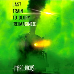 Last Train To Glory (Reimagined)
