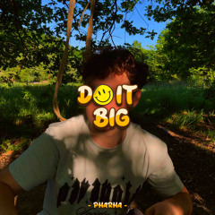 DO IT BIG [Pharha]