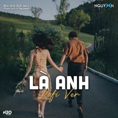 Là Anh (Lofi Ver.) - Phạm Lịch x Nguyeen