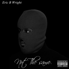 Eric B Wright - Not The Same