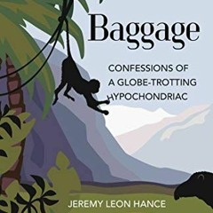 Get KINDLE 📑 Baggage: Confessions of a Globe-Trotting Hypochondriac by  Jeremy Hance