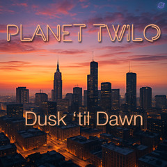 PLANET TWILO-Dusk 'til Dawn