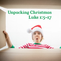 Unpacking Christmas; Luke 1:5-17