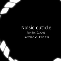 Noisic Cuticle / Caffeine vs. Evin a'k
