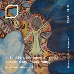 Rule Six with Duncan Gray // Music Box Radio // Nov 23