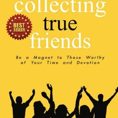 Ebook Collecting True Friends: Be a Magnet to Those Worthy of Your Time and Devotion unlim