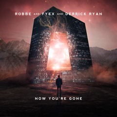 Robbe, Fyex & Derrick Ryan - Now You're Gone
