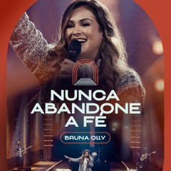 Nunca Abandone a Fé - Bruna Olly [Download / Baixar] ↓