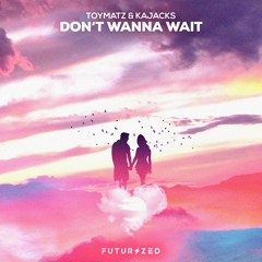 TOYMATZ & Kajacks - Don't Wanna Wait