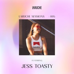 Laruche Sessions 005 I Jess Toasty